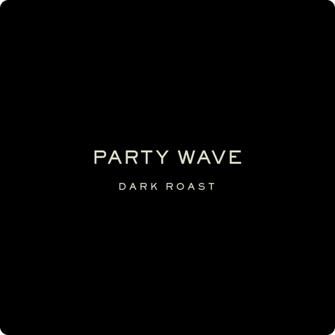 PARTY WAVE , DARK ROAST